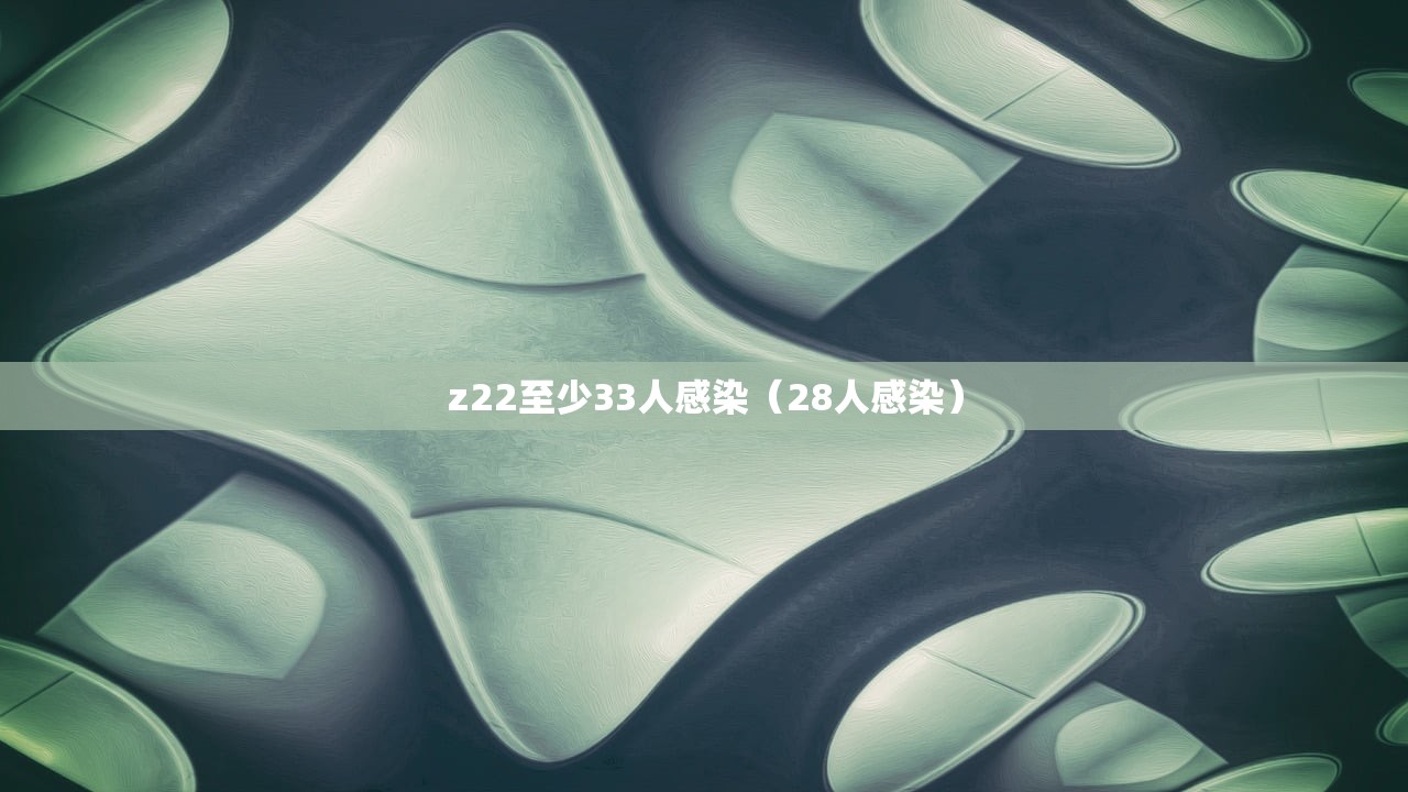 z22至少33人感染（28人感染）