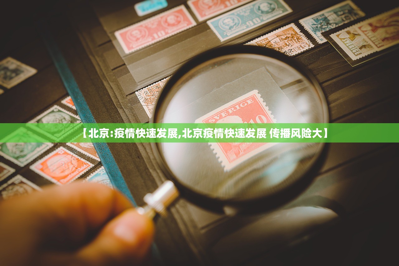 【北京:疫情快速发展,北京疫情快速发展 传播风险大】