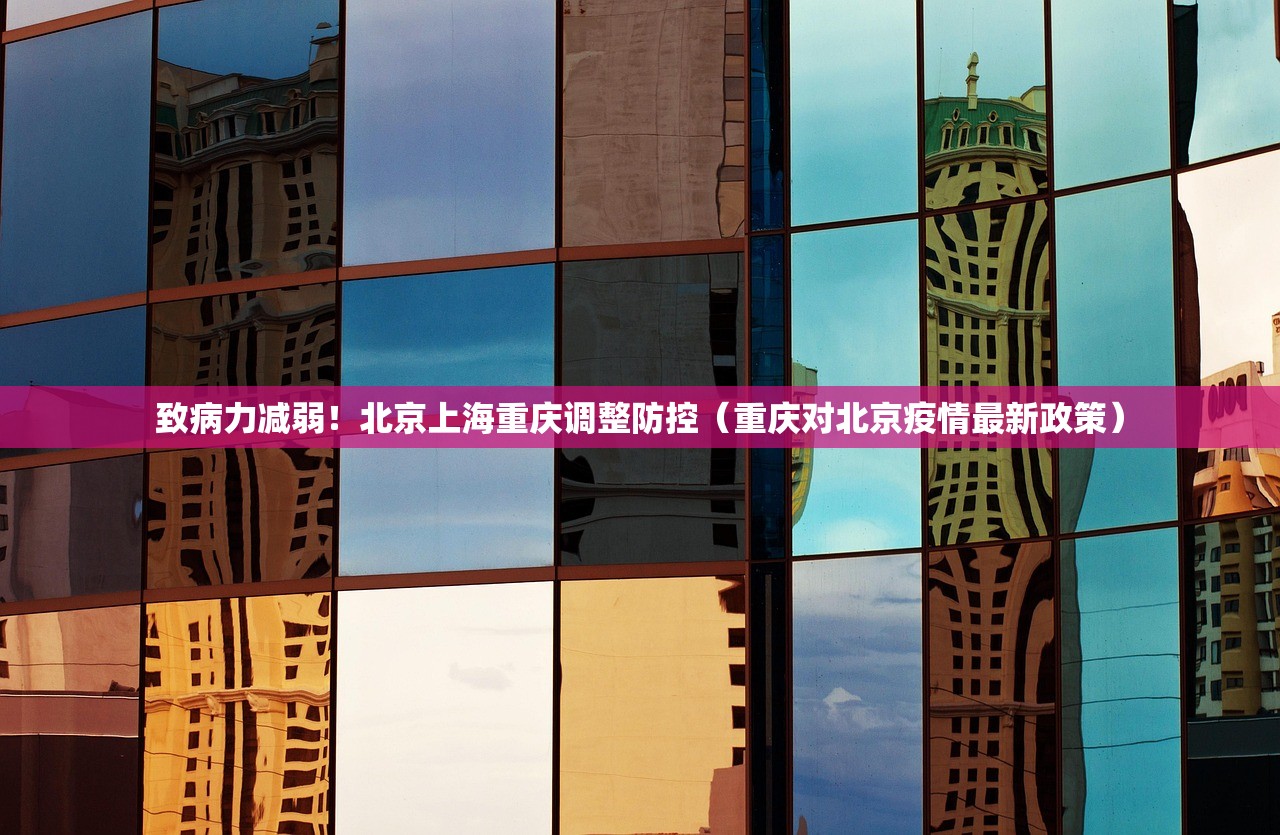 致病力减弱！北京上海重庆调整防控（重庆对北京疫情最新政策）