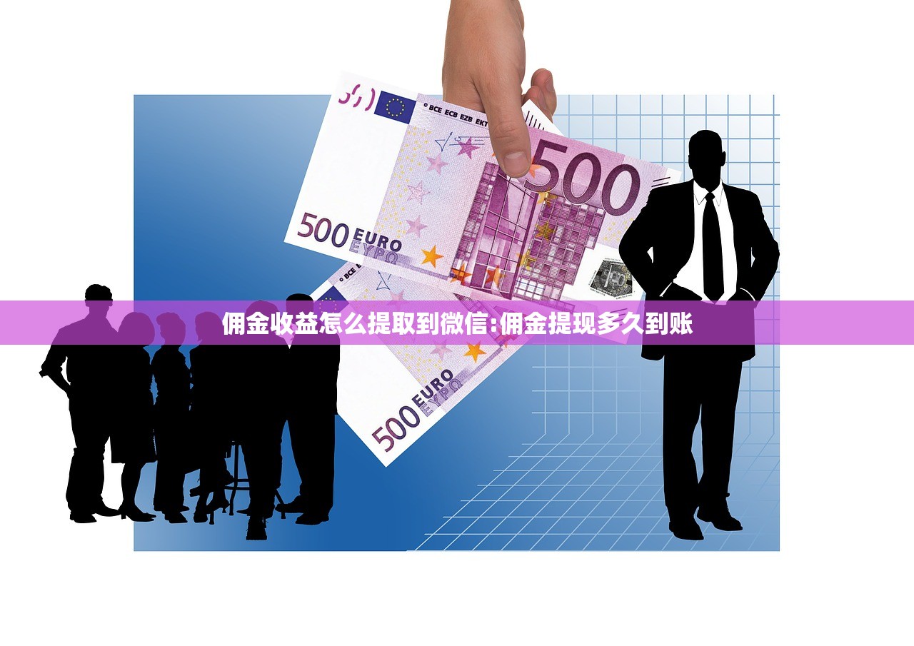 佣金收益怎么提取到微信:佣金提现多久到账