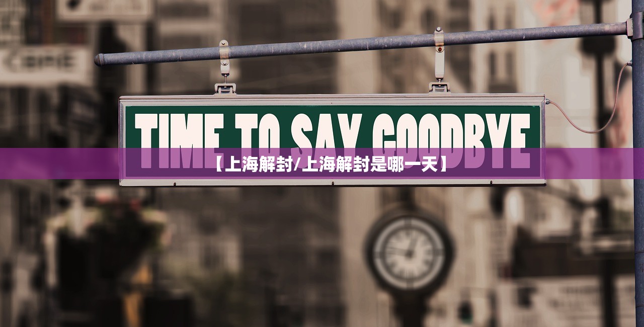 【上海解封/上海解封是哪一天】