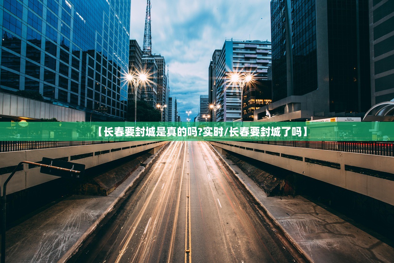 【长春要封城是真的吗?实时/长春要封城了吗】 【长春要封城是真的吗?实时/长春要封城了吗】
