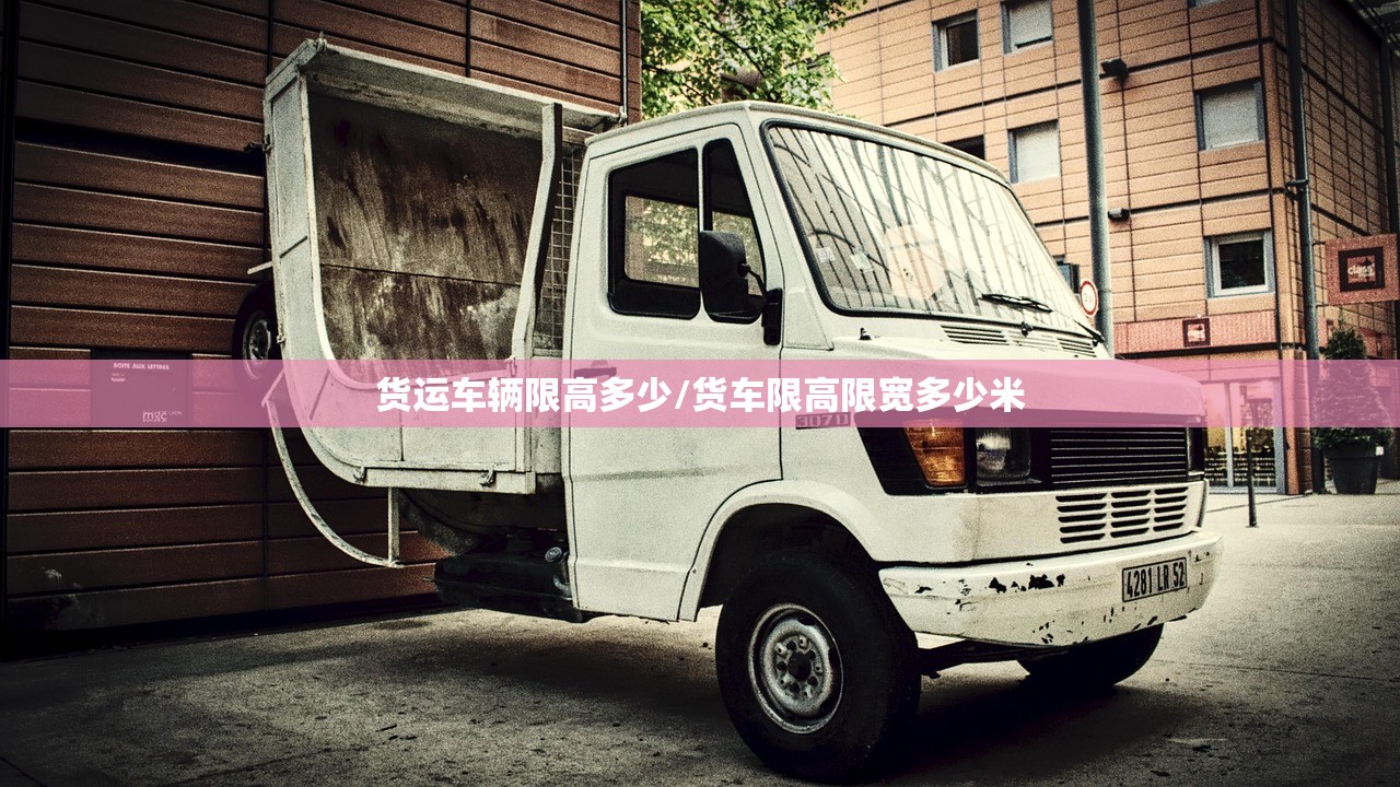 货运车辆限高多少/货车限高限宽多少米