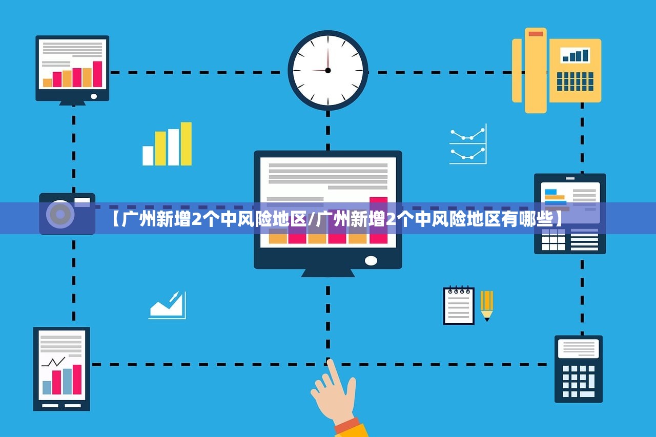 【广州新增2个中风险地区/广州新增2个中风险地区有哪些】
