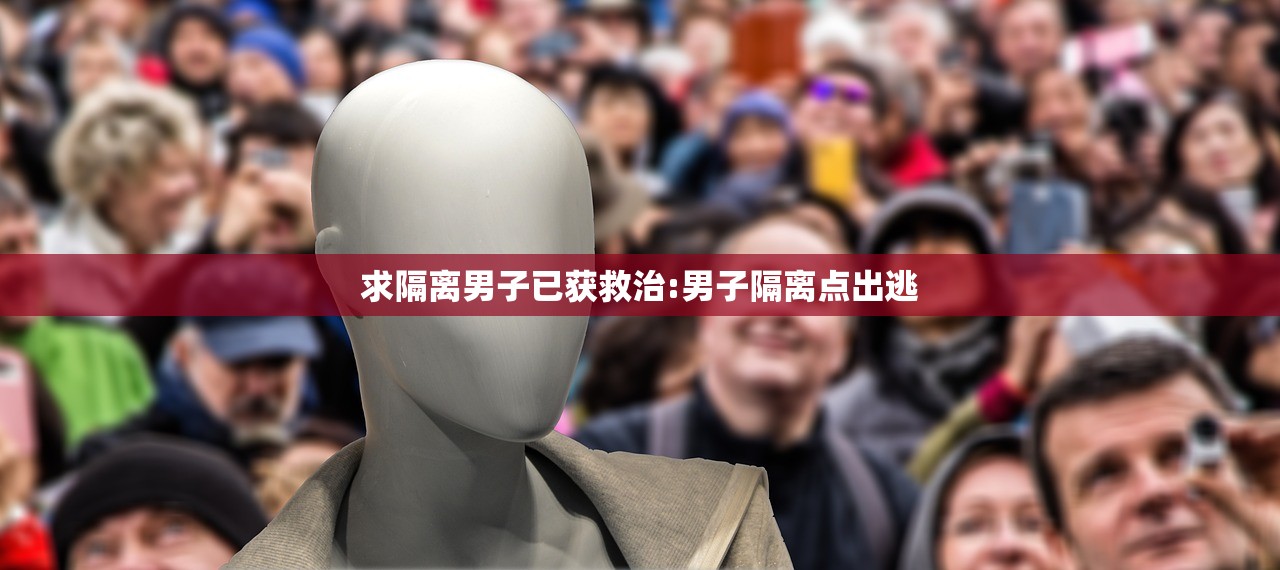 求隔离男子已获救治:男子隔离点出逃 求隔离男子已获救治:男子隔离点出逃
