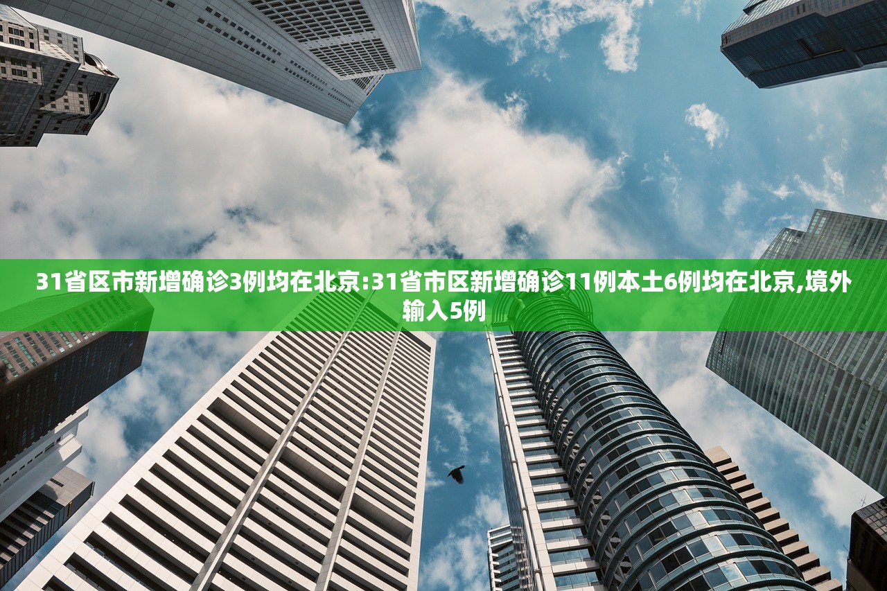 31省区市新增确诊3例均在北京:31省市区新增确诊11例本土6例均在北京,境外输入5例 31省区市新增确诊3例均在北京:31省市区新增确诊11例本土6例均在北京,境外输入5例