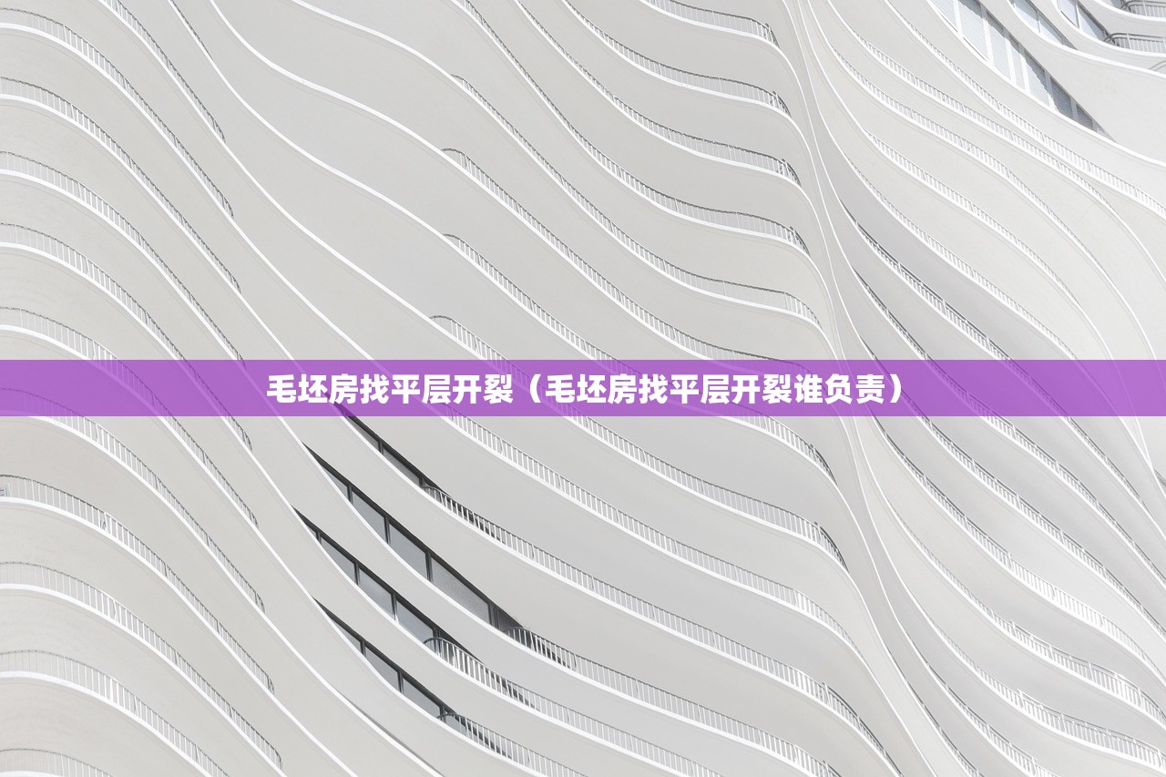 毛坯房找平层开裂（毛坯房找平层开裂谁负责）