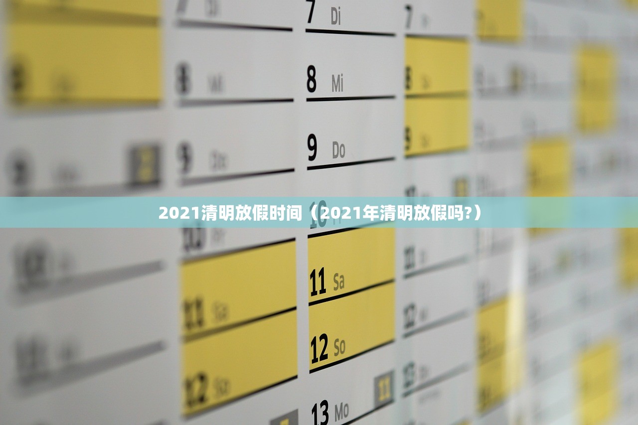 2021清明放假时间（2021年清明放假吗?）