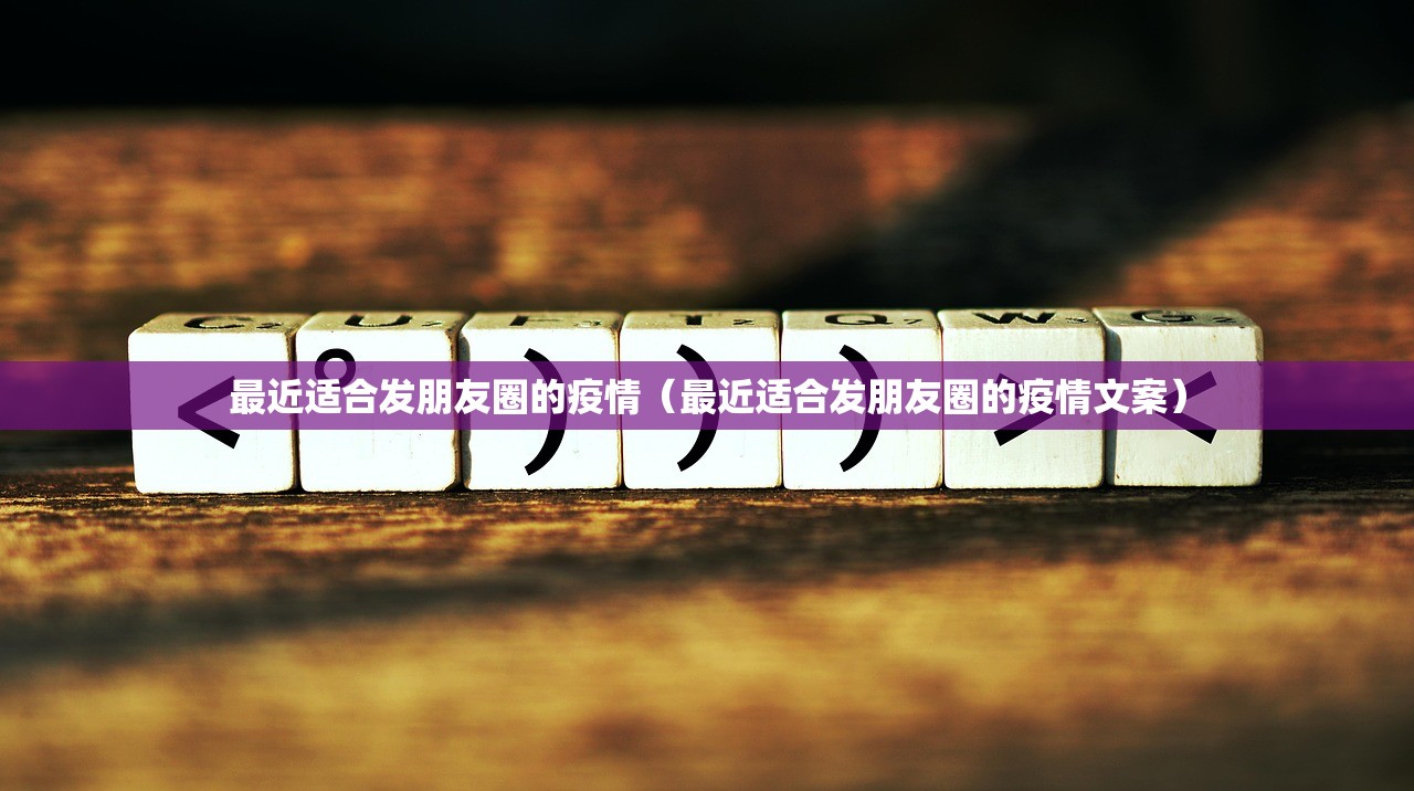 最近适合发朋友圈的疫情（最近适合发朋友圈的疫情文案）