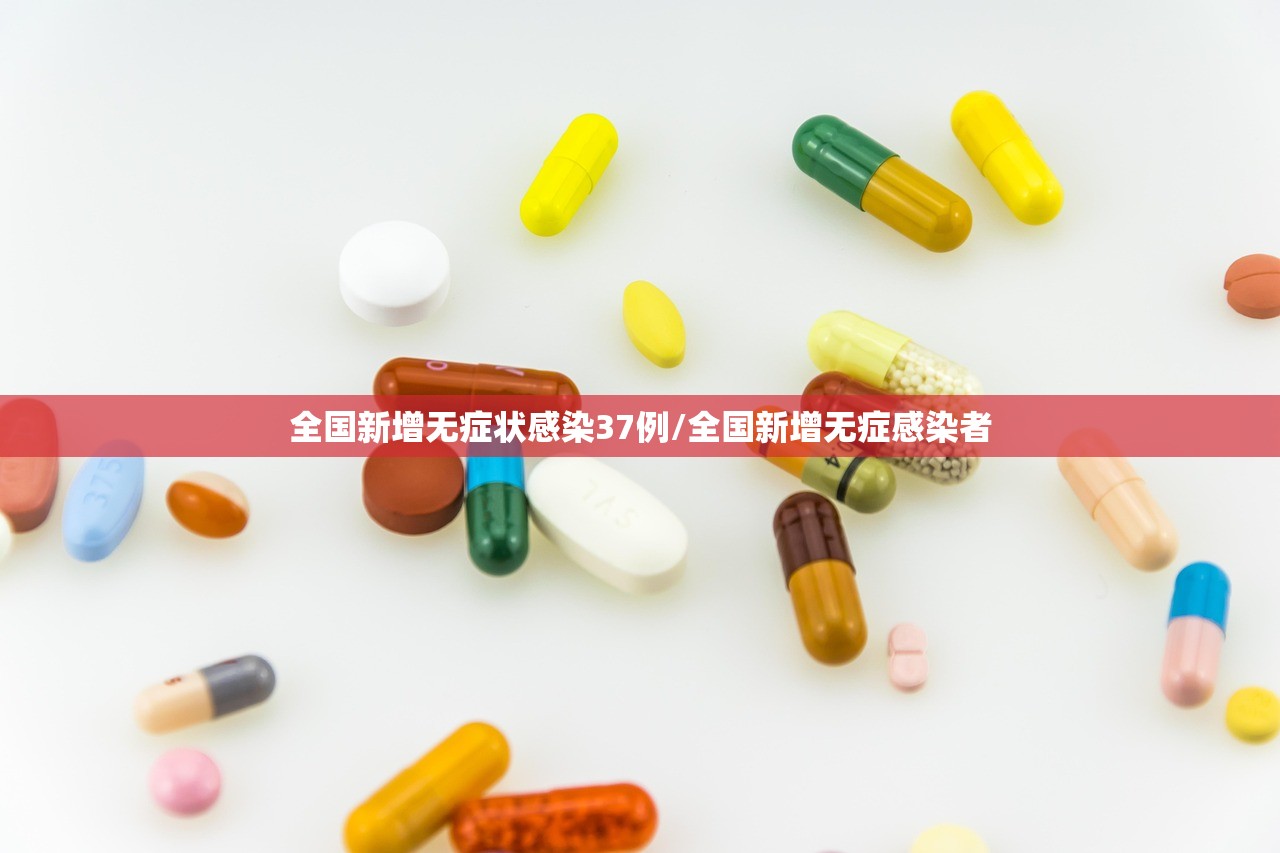 全国新增无症状感染37例/全国新增无症感染者