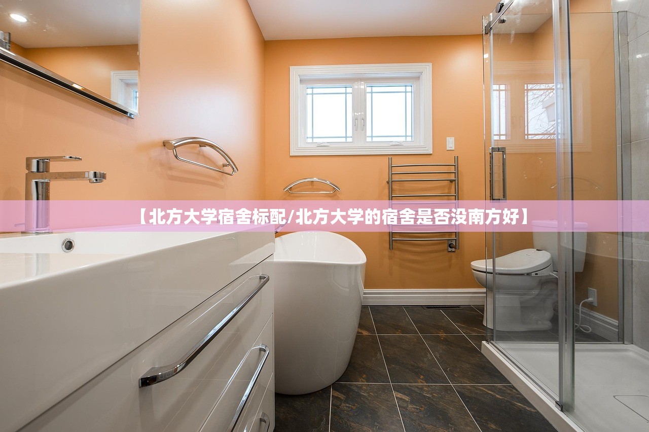 【北方大学宿舍标配/北方大学的宿舍是否没南方好】