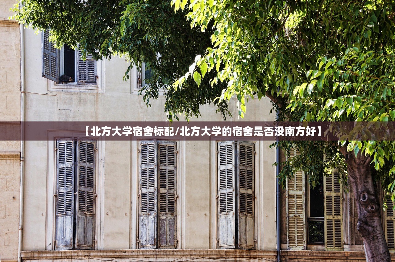 【北方大学宿舍标配/北方大学的宿舍是否没南方好】