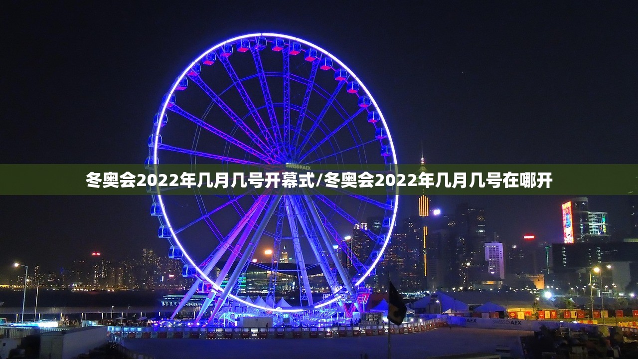 冬奥会2022年几月几号开幕式/冬奥会2022年几月几号在哪开 冬奥会2022年几月几号开幕式/冬奥会2022年几月几号在哪开