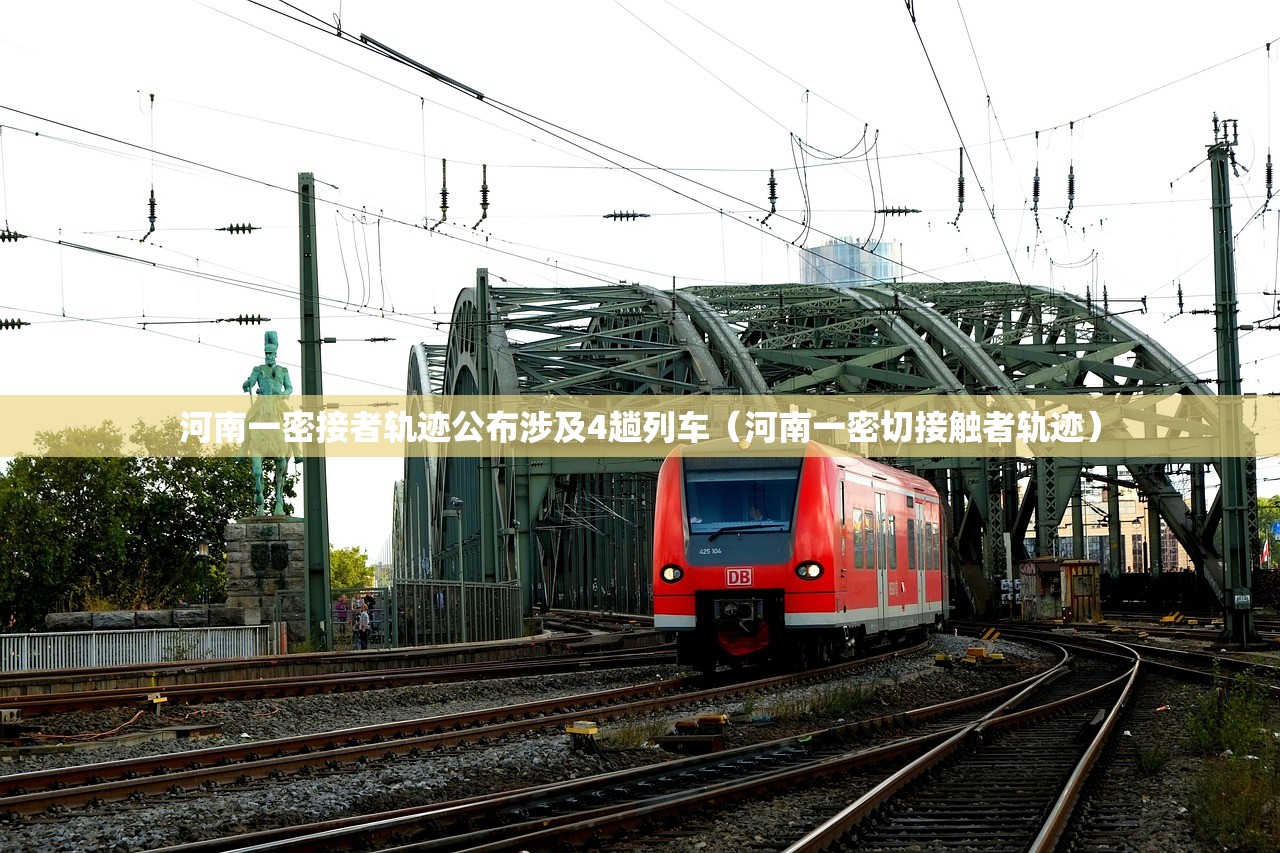 河南一密接者轨迹公布涉及4趟列车（河南一密切接触者轨迹）