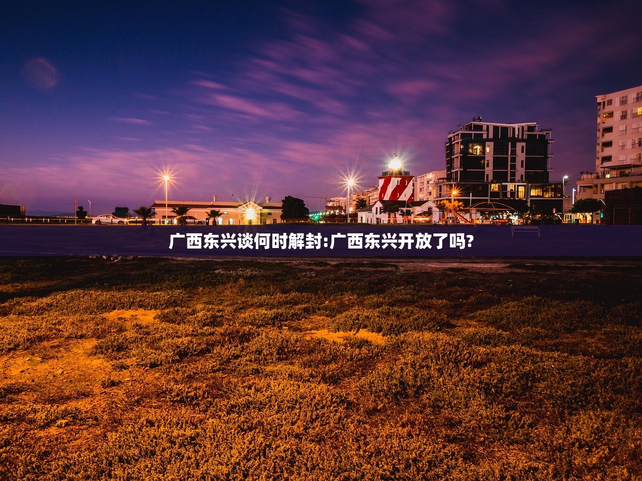 广西东兴谈何时解封:广西东兴开放了吗?