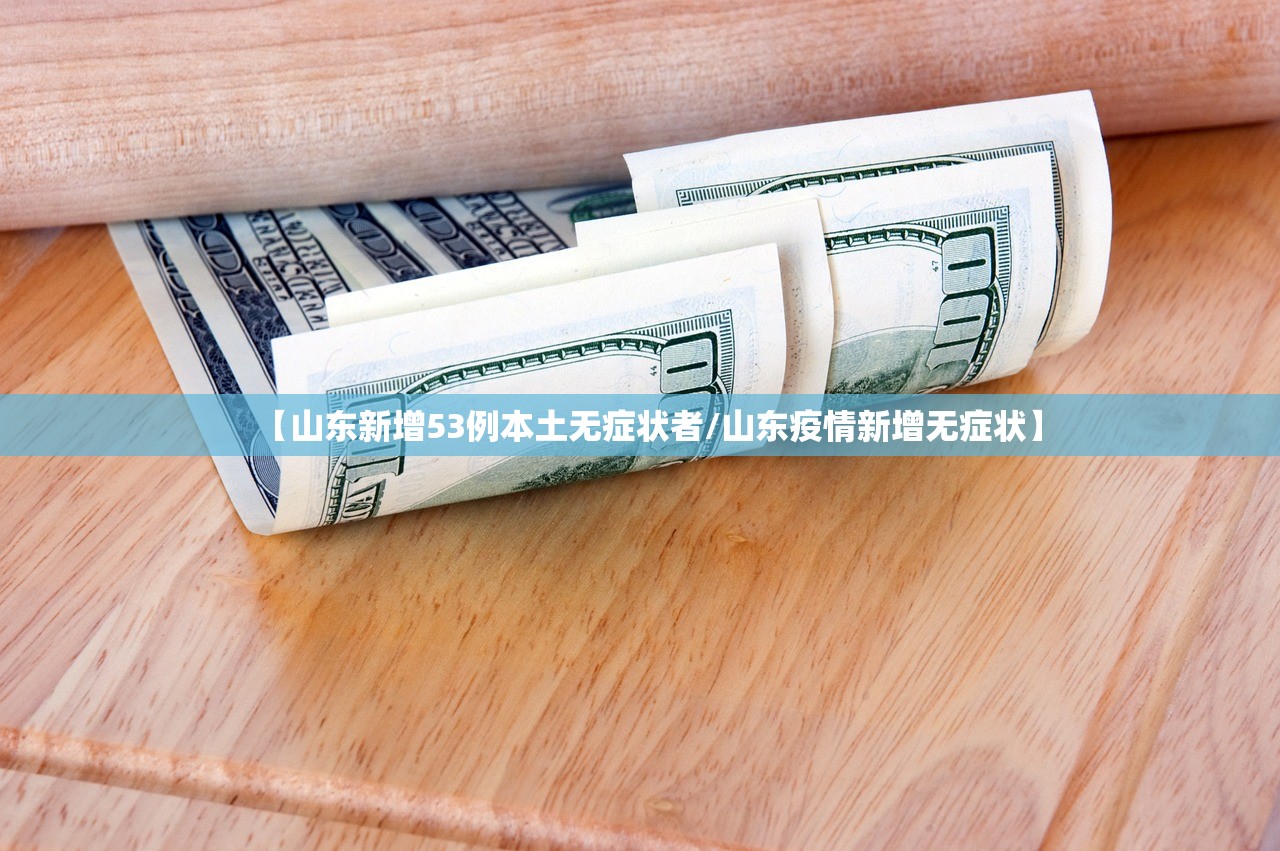 【山东新增53例本土无症状者/山东疫情新增无症状】