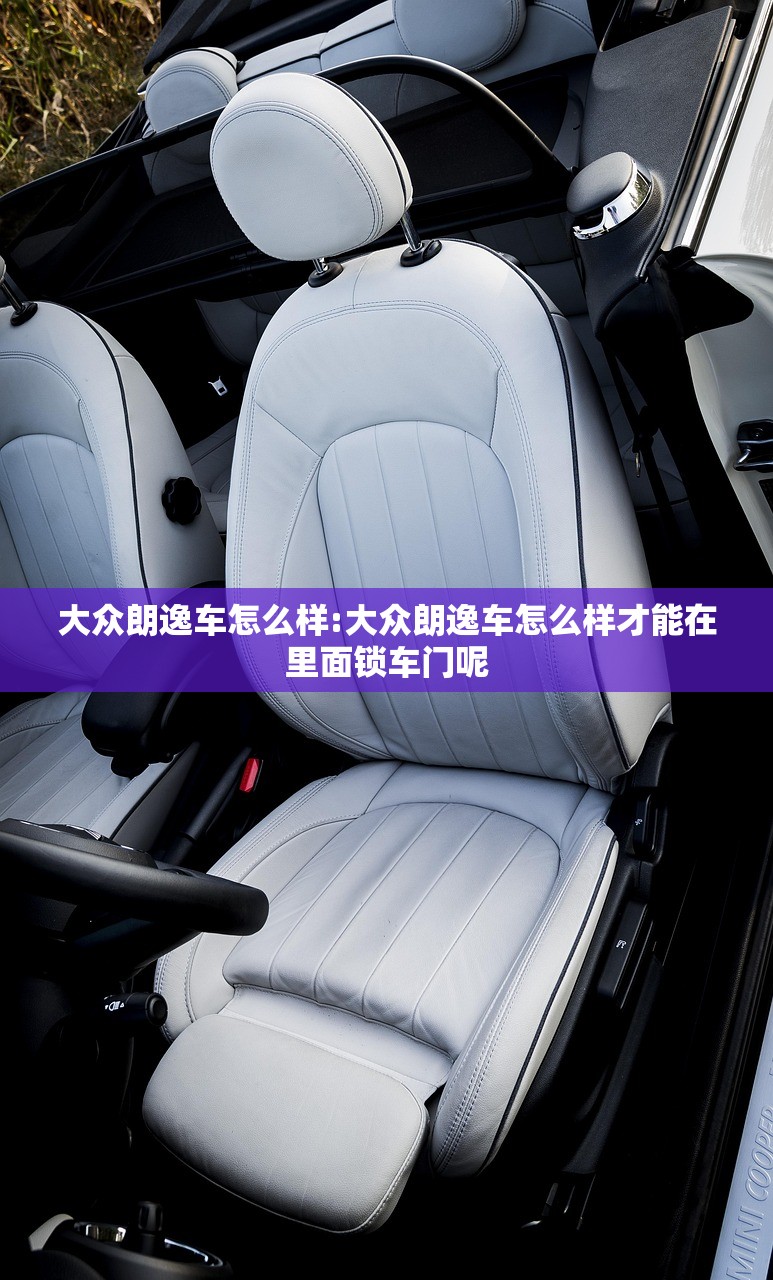 大众朗逸车怎么样:大众朗逸车怎么样才能在里面锁车门呢