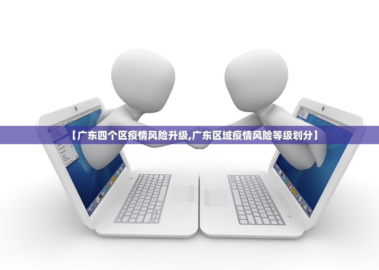 【广东四个区疫情风险升级,广东区域疫情风险等级划分】