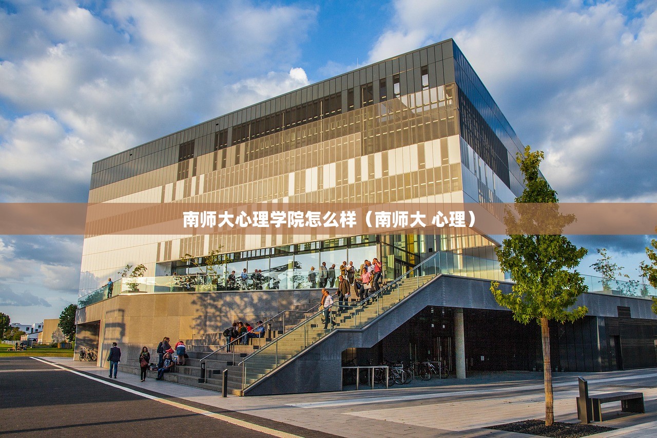 南师大心理学院怎么样（南师大 心理）