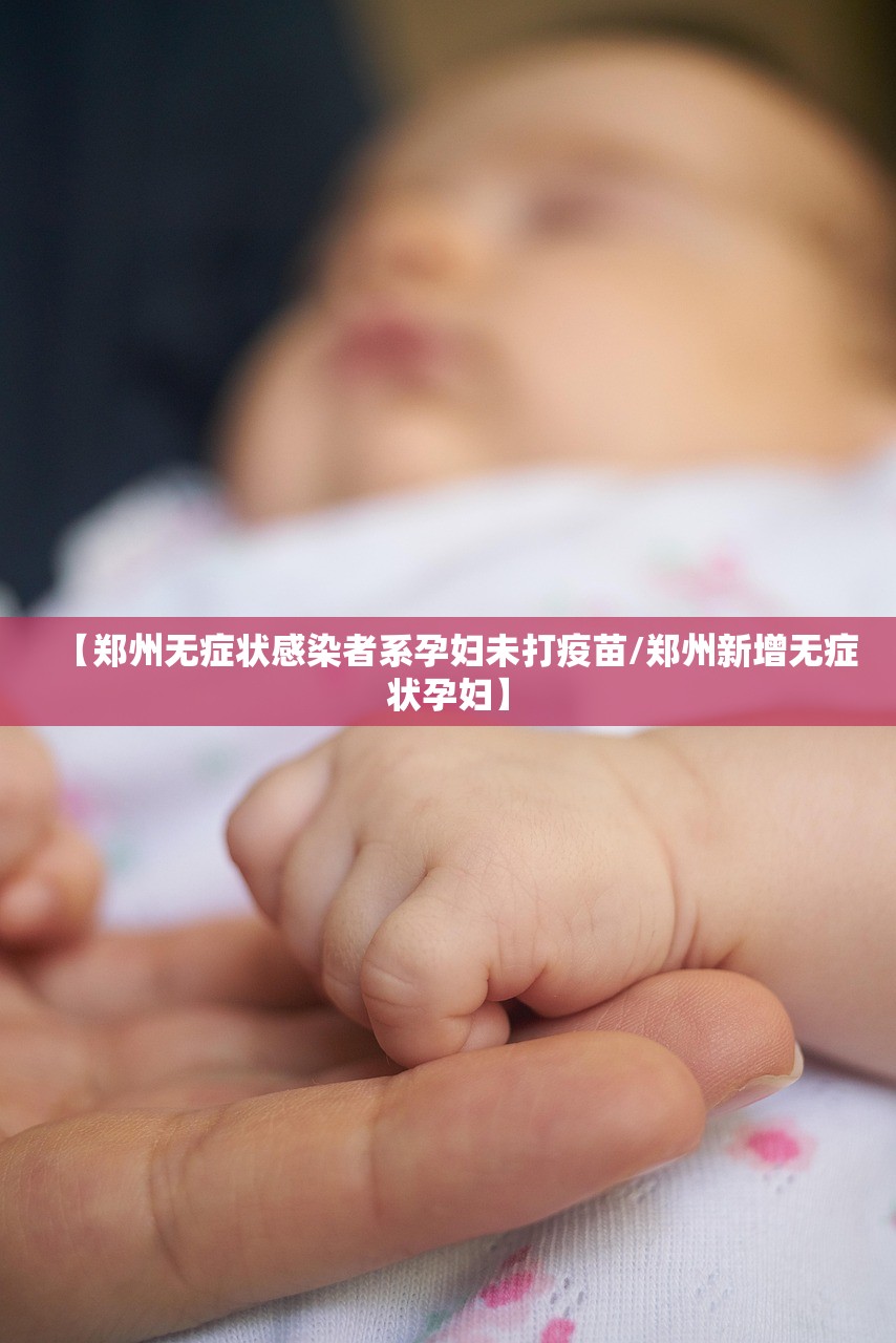 【郑州无症状感染者系孕妇未打疫苗/郑州新增无症状孕妇】 【郑州无症状感染者系孕妇未打疫苗/郑州新增无症状孕妇】