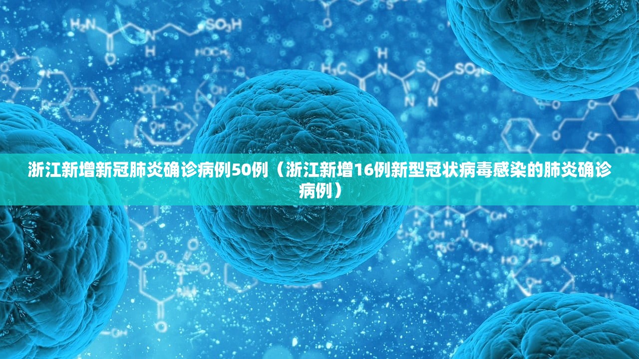 浙江新增新冠肺炎确诊病例50例（浙江新增16例新型冠状病毒感染的肺炎确诊病例）