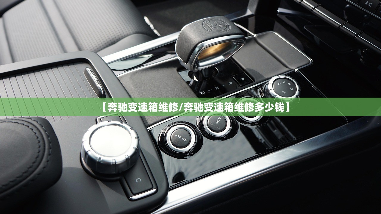 【奔驰变速箱维修/奔驰变速箱维修多少钱】