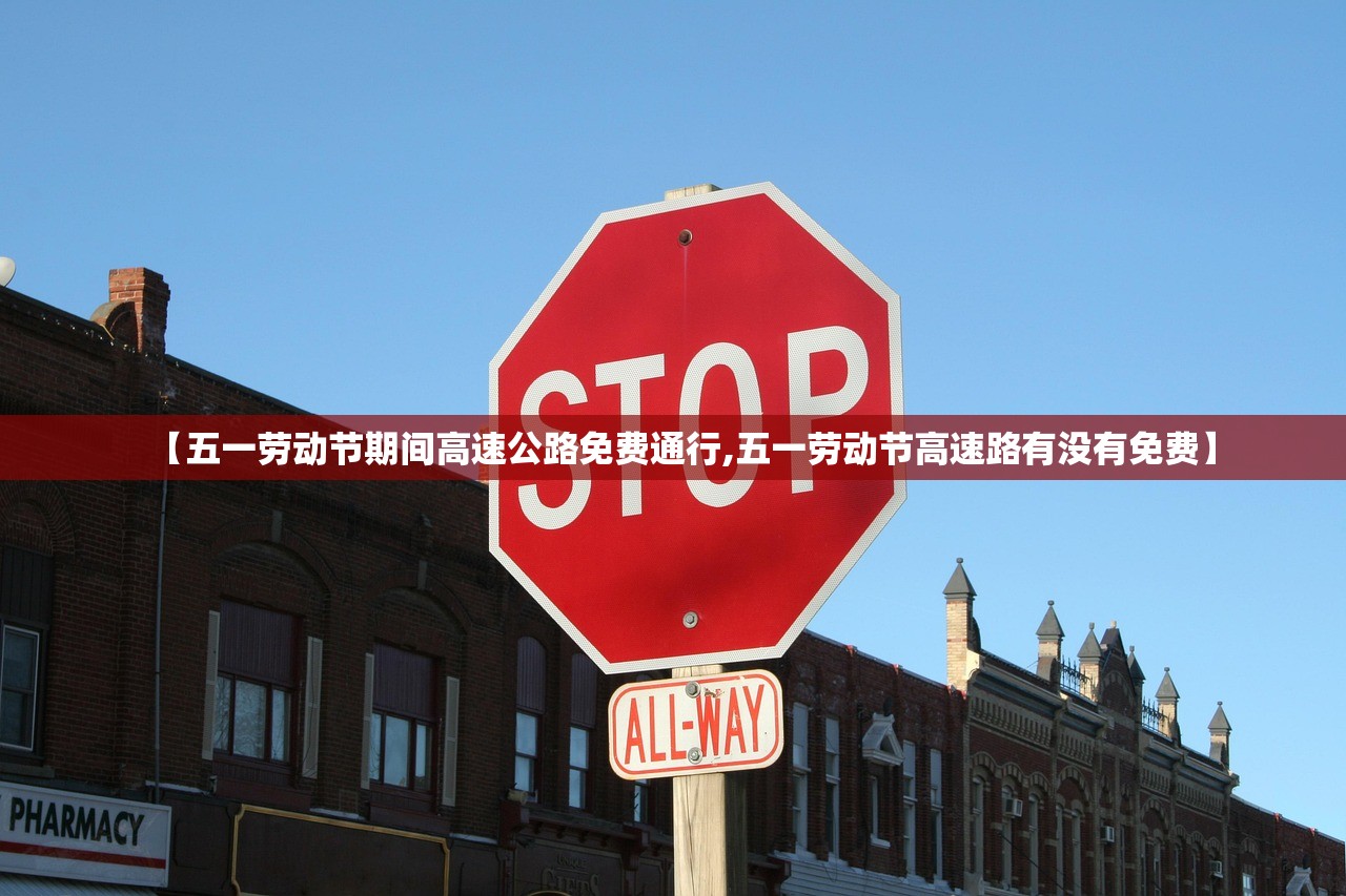 【五一劳动节期间高速公路免费通行,五一劳动节高速路有没有免费】