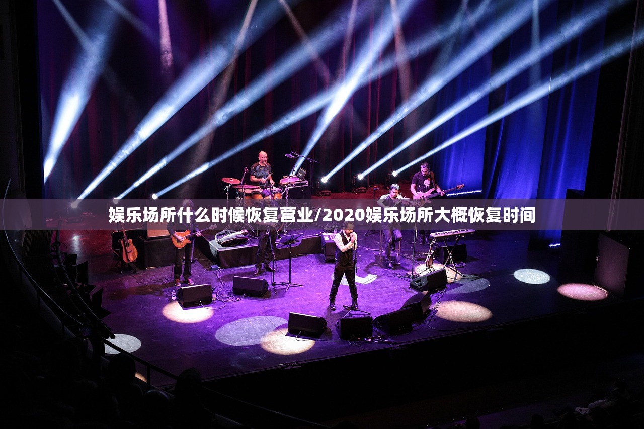 娱乐场所什么时候恢复营业/2020娱乐场所大概恢复时间 娱乐场所什么时候恢复营业/2020娱乐场所大概恢复时间