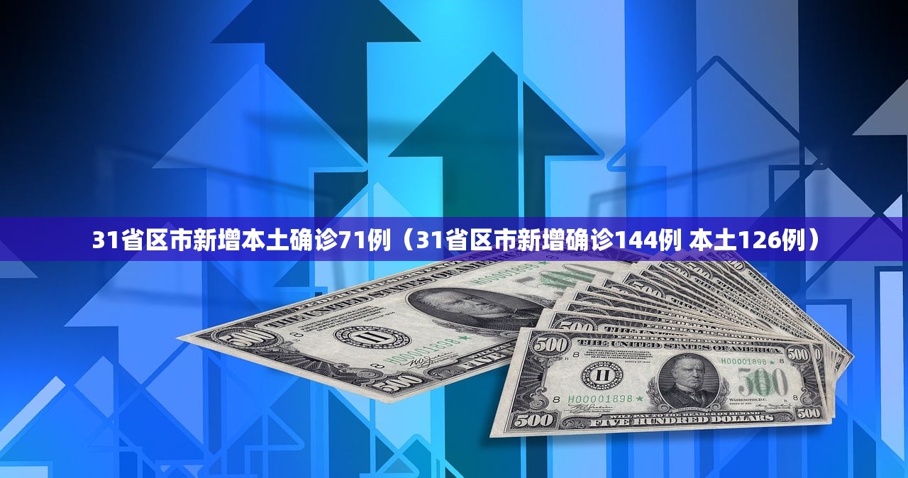 31省区市新增本土确诊71例（31省区市新增确诊144例 本土126例）