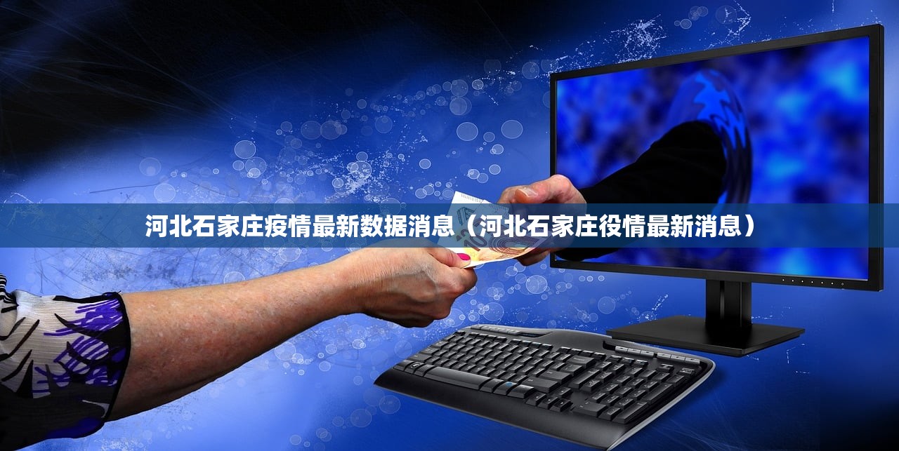 河北石家庄疫情最新数据消息（河北石家庄役情最新消息）