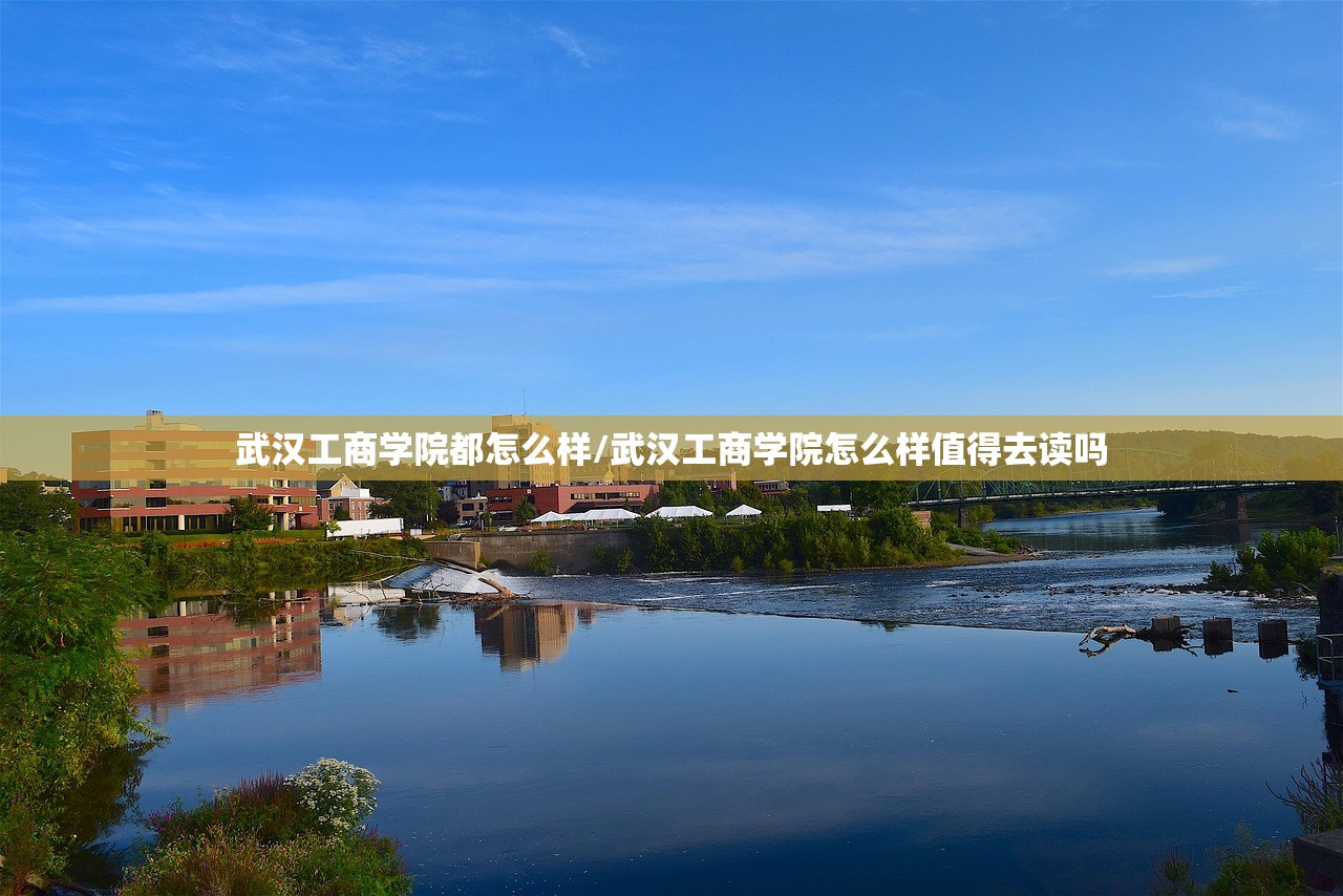 武汉工商学院都怎么样/武汉工商学院怎么样值得去读吗