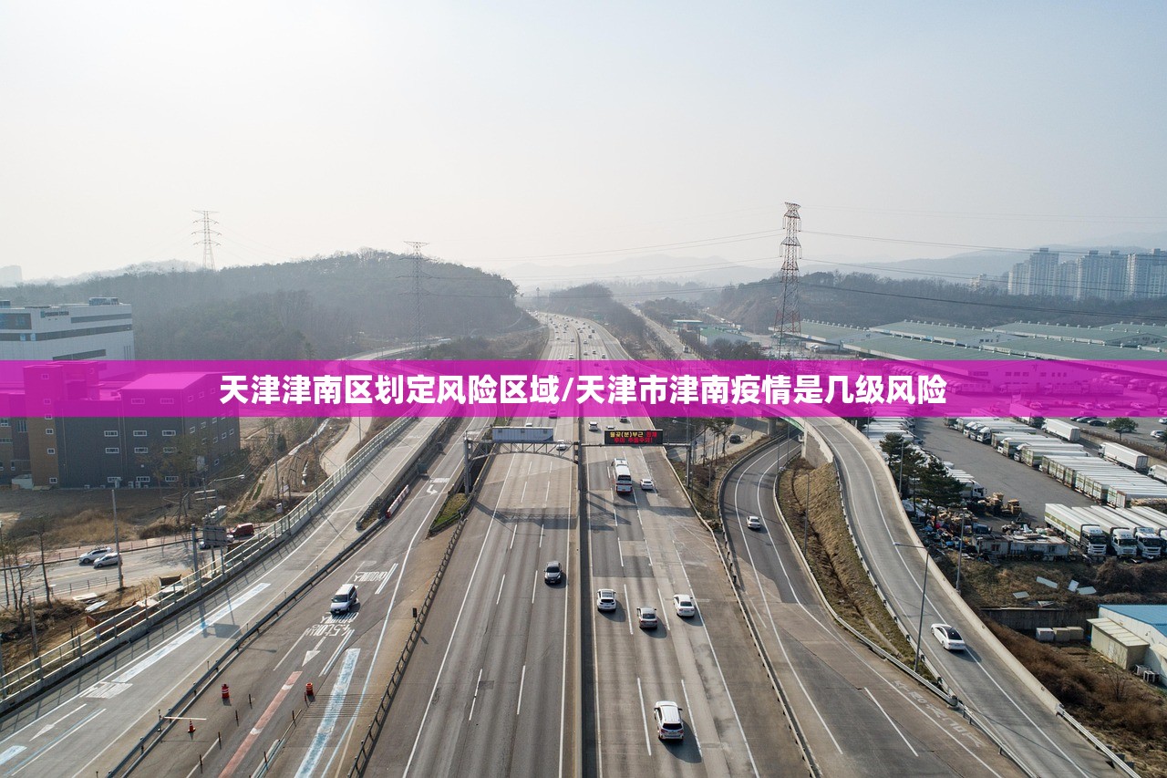 天津津南区划定风险区域/天津市津南疫情是几级风险