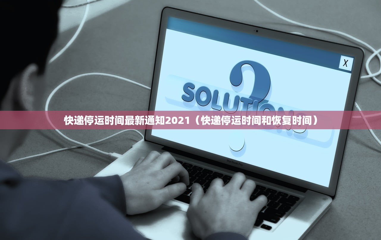 快递停运时间最新通知2021（快递停运时间和恢复时间）