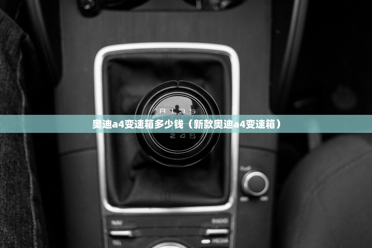奥迪a4变速箱多少钱（新款奥迪a4变速箱）