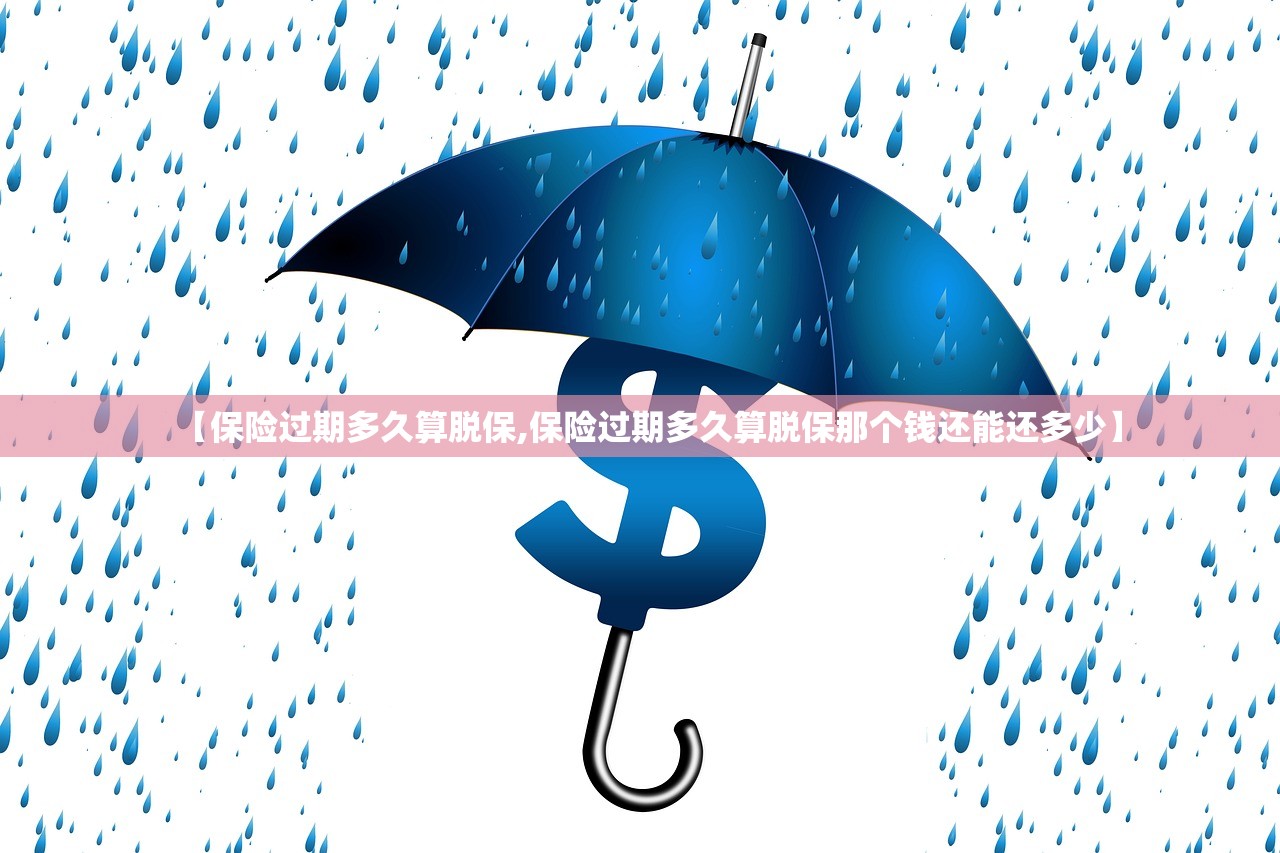 【保险过期多久算脱保,保险过期多久算脱保那个钱还能还多少】