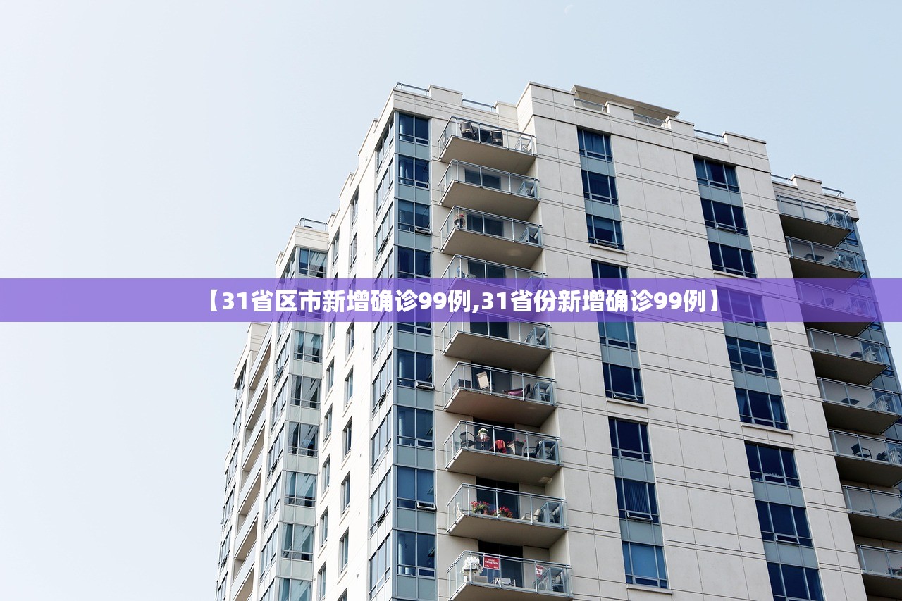 【31省区市新增确诊99例,31省份新增确诊99例】 【31省区市新增确诊99例,31省份新增确诊99例】
