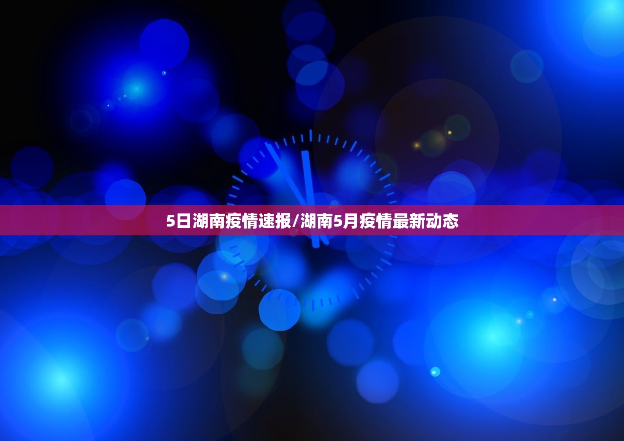5日湖南疫情速报/湖南5月疫情最新动态