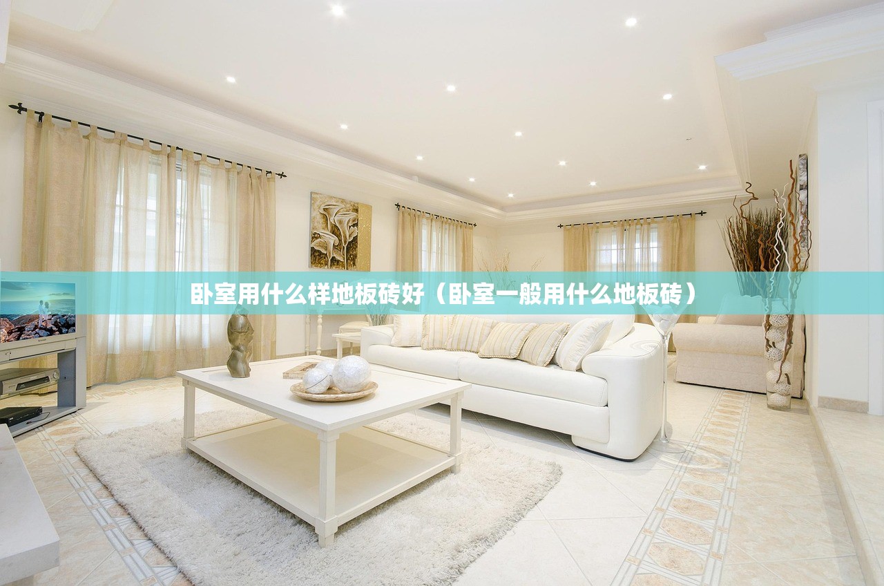 卧室用什么样地板砖好（卧室一般用什么地板砖）