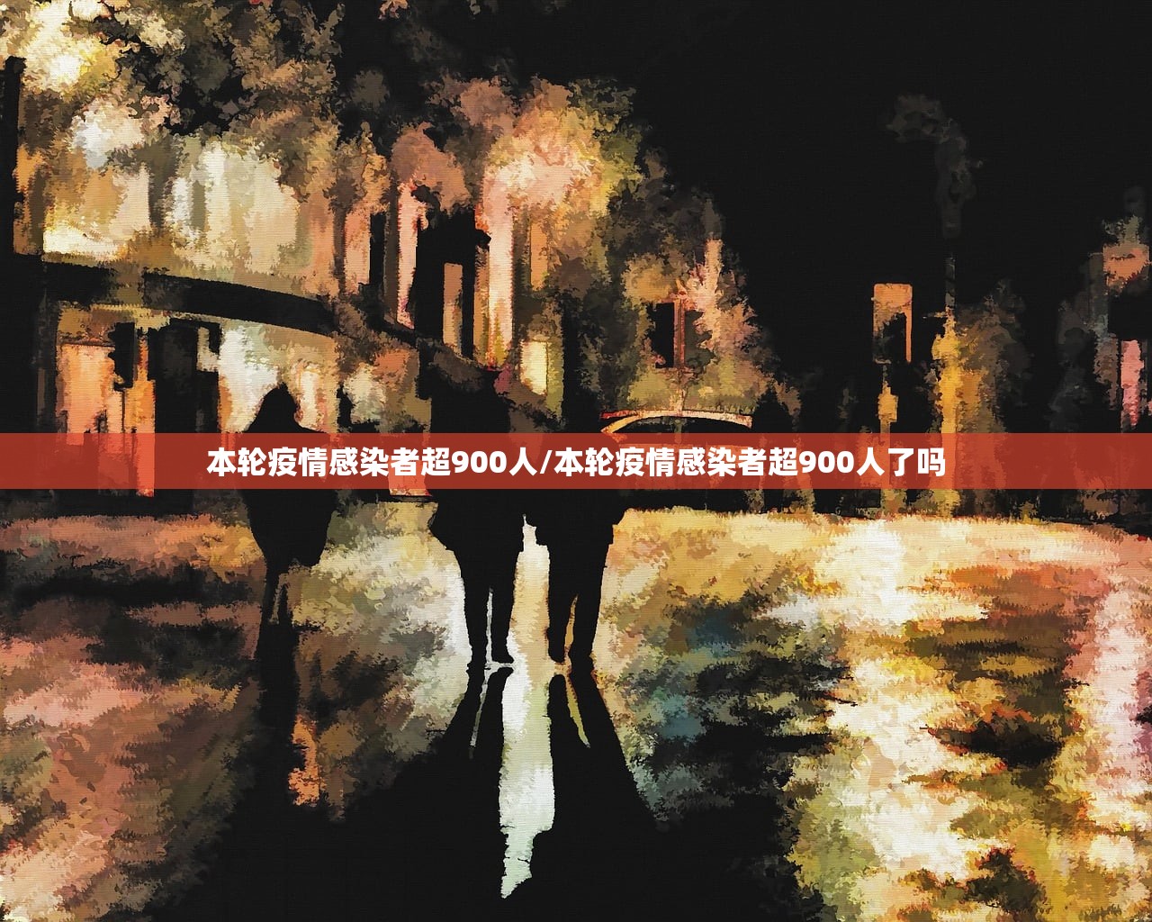 本轮疫情感染者超900人/本轮疫情感染者超900人了吗