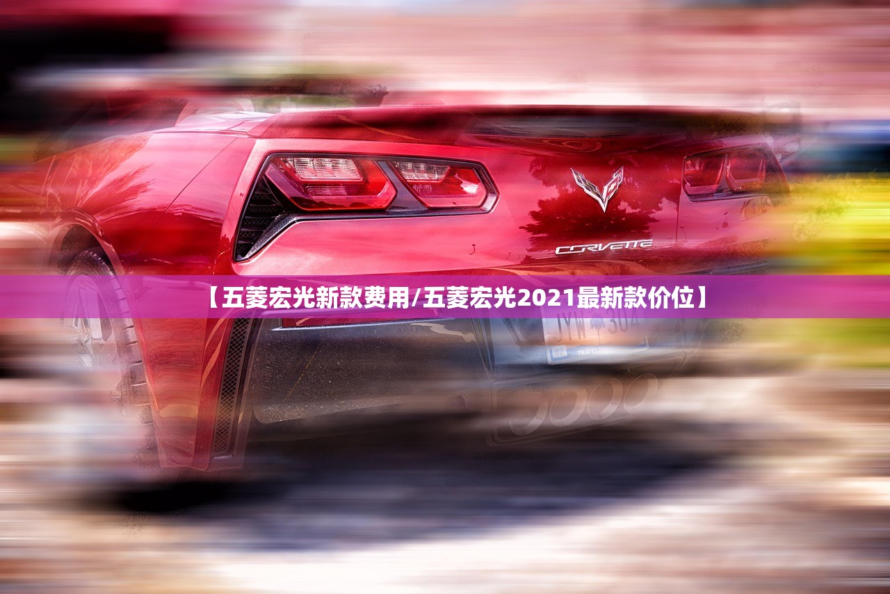 【五菱宏光新款费用/五菱宏光2021最新款价位】 【五菱宏光新款费用/五菱宏光2021最新款价位】