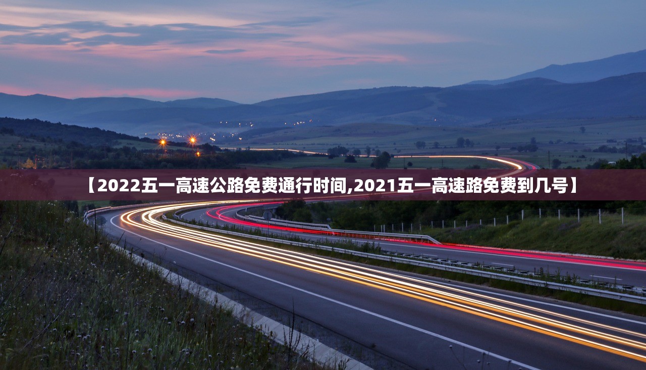 【2022五一高速公路免费通行时间,2021五一高速路免费到几号】