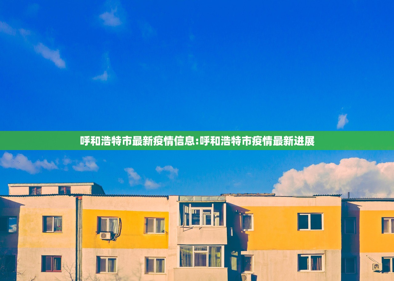 呼和浩特市最新疫情信息:呼和浩特市疫情最新进展