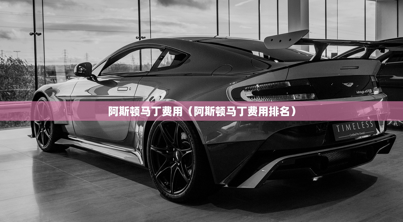 阿斯顿马丁费用（阿斯顿马丁费用排名）