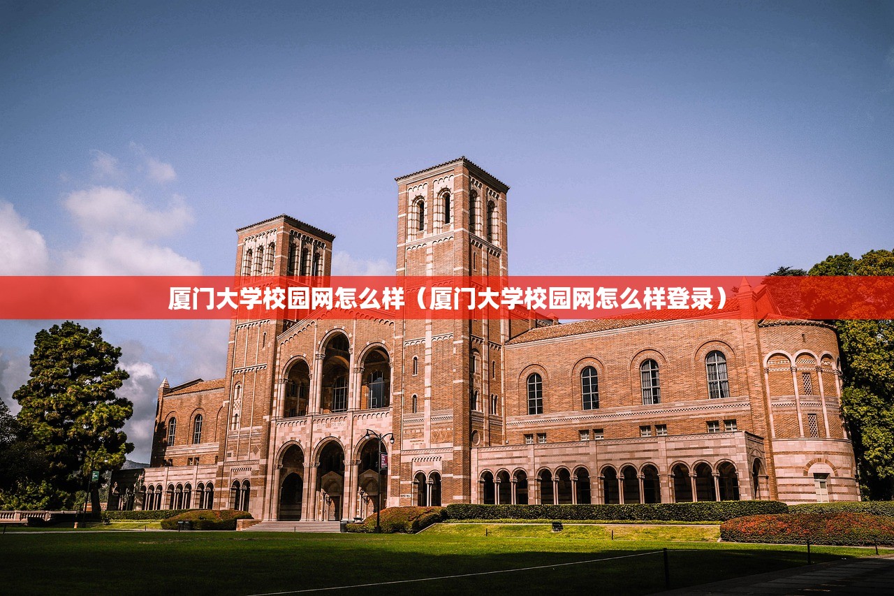 厦门大学校园网怎么样（厦门大学校园网怎么样登录）