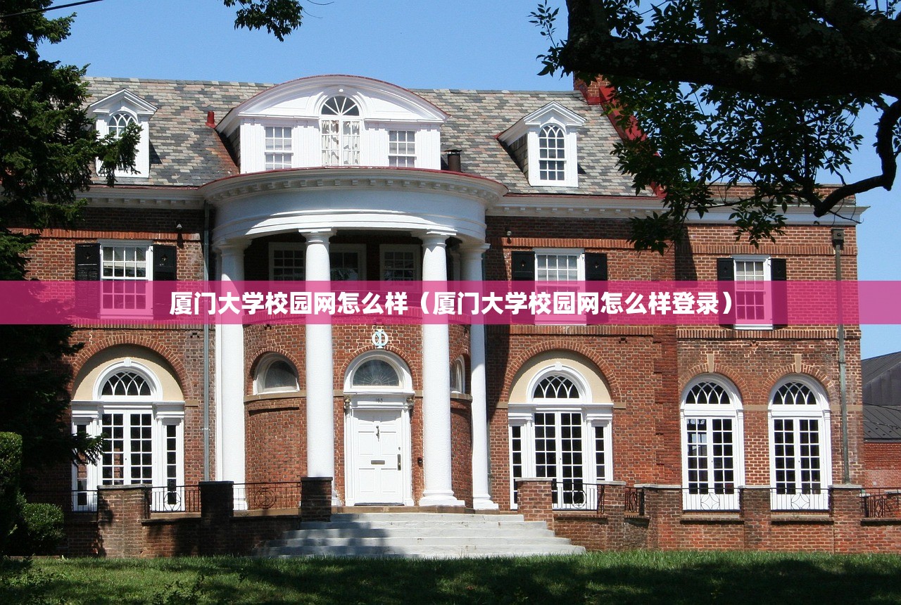 厦门大学校园网怎么样（厦门大学校园网怎么样登录）