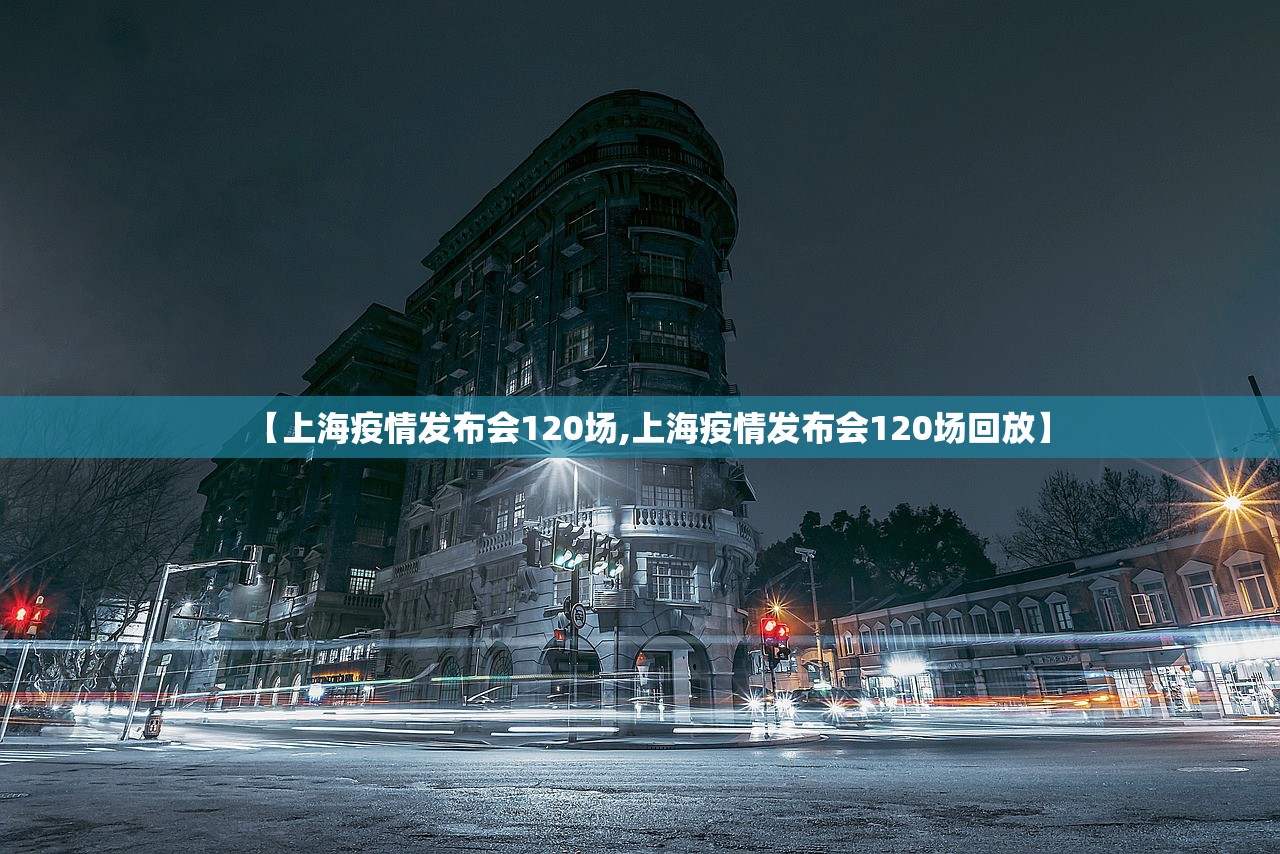 【上海疫情发布会120场,上海疫情发布会120场回放】