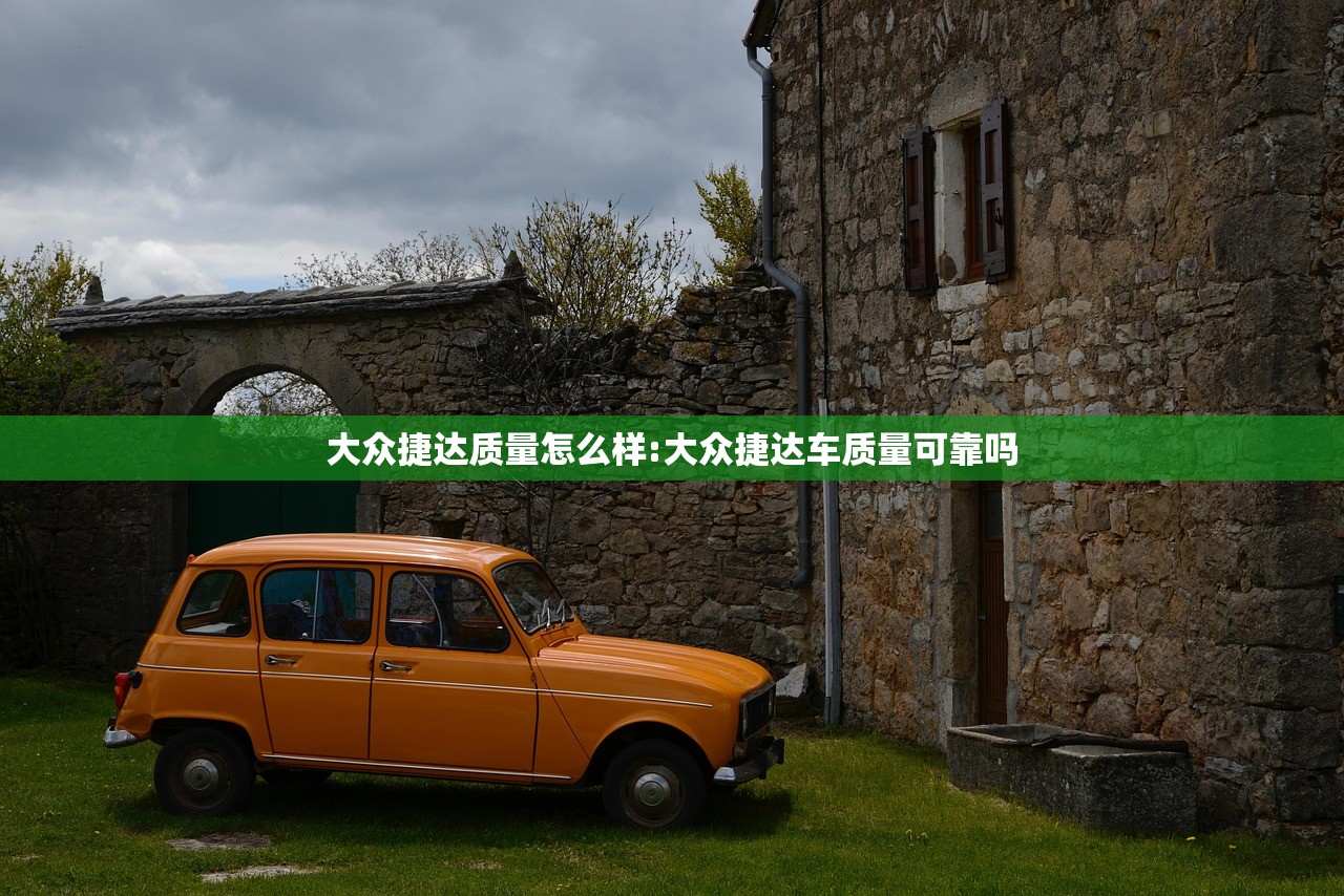 大众捷达质量怎么样:大众捷达车质量可靠吗