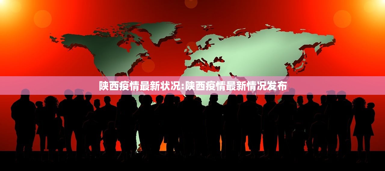 陕西疫情最新状况:陕西疫情最新情况发布 陕西疫情最新状况:陕西疫情最新情况发布