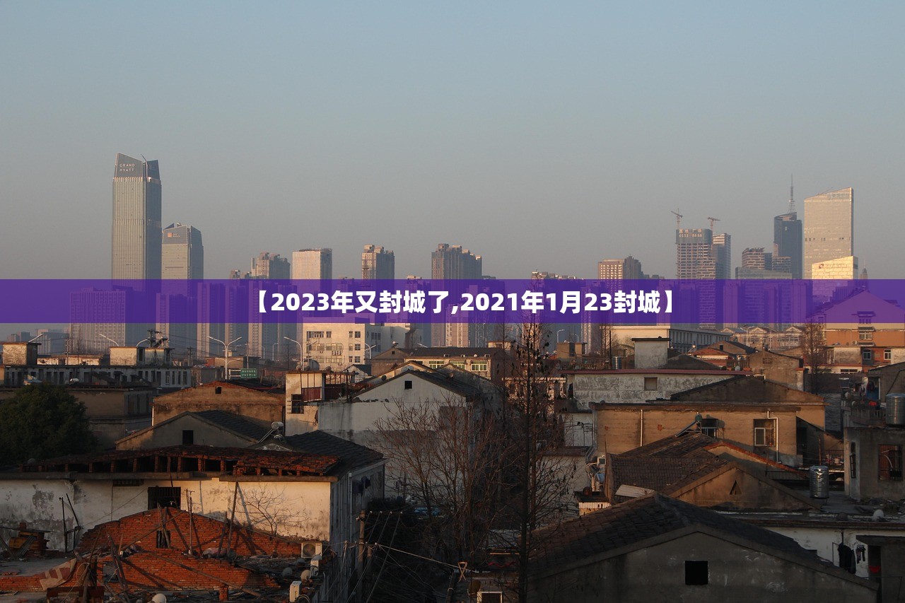 【2023年又封城了,2021年1月23封城】