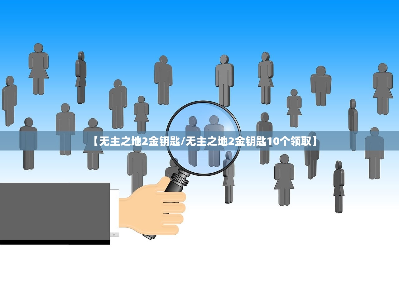 【无主之地2金钥匙/无主之地2金钥匙10个领取】